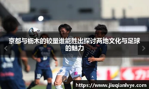 京都与枥木的较量谁能胜出探讨两地文化与足球的魅力